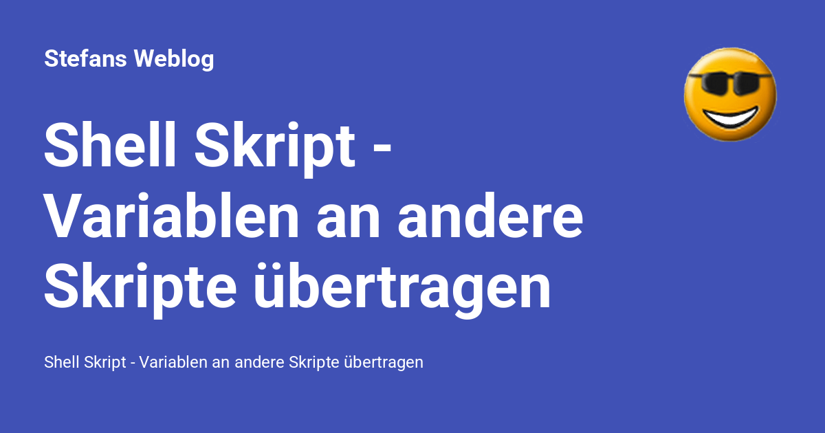 Skripte Shell Skript - Variablen an andere Skripte übertragen - Stefans Weblog